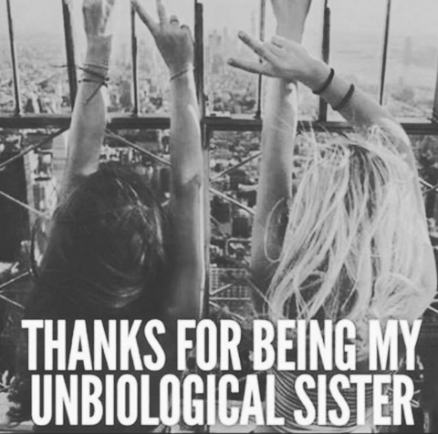 To My Unbiological Sisters... You Know Who You Are.
