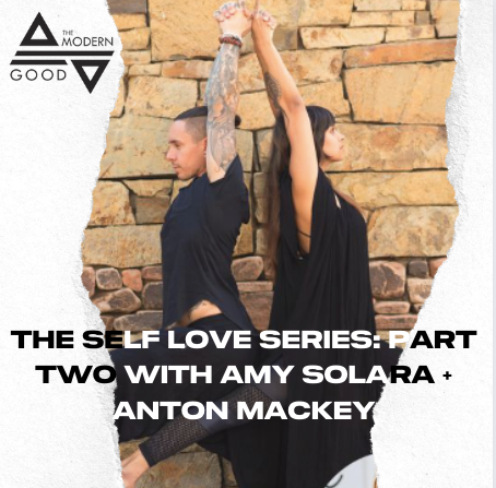 The Self Love Series: Part Two with Amy Solara + Anton Mackey